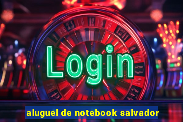 aluguel de notebook salvador